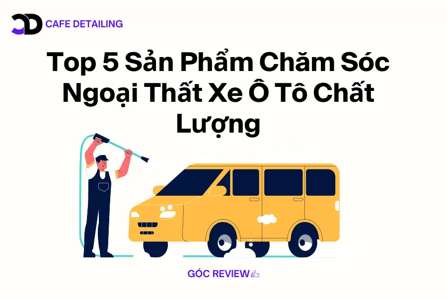 Top 5 Sản Phẩm Chăm Sóc Ngoại Thất Xe Ô Tô Chất Lượng